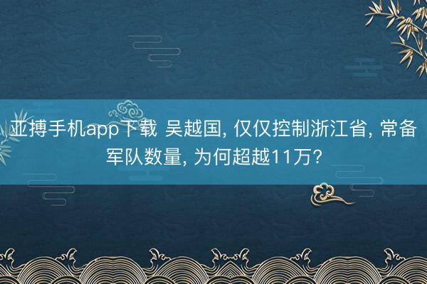 亚搏手机app下载 吴越国， 仅仅控制浙江省， 常备军队数量， 为何超越11万?
