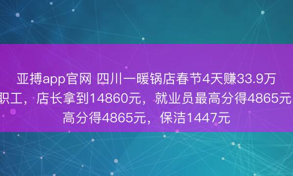 亚搏app官网 四川一暖锅店春节4天赚33.9万元，沿途分给职工，店长拿到14860元，就业员最高分得4865元，保洁1447元