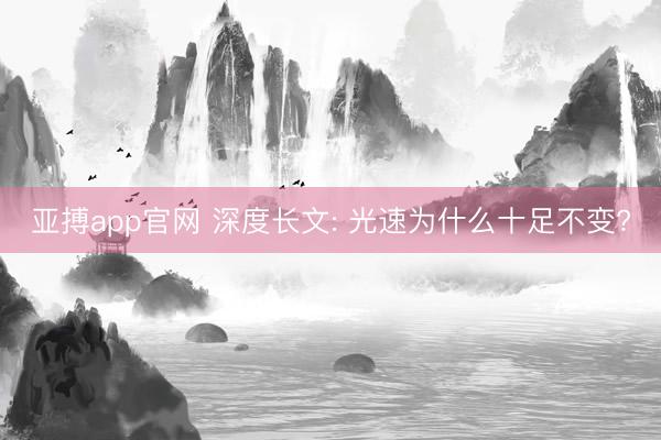 亚搏app官网 深度长文: 光速为什么十足不变?