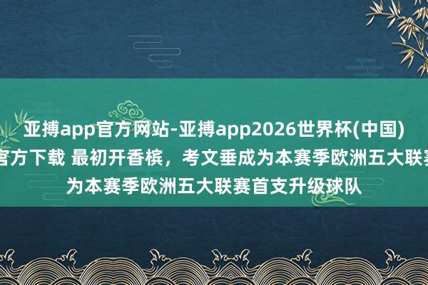 亚搏app官方网站-亚搏app2026世界杯(中国)IOS/Android官方下载 最初开香槟，考文垂成为本赛季欧洲五大联赛首支升级球队
