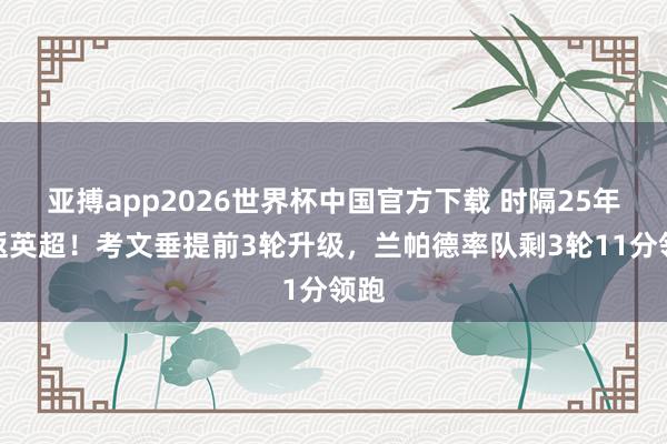 亚搏app2026世界杯中国官方下载 时隔25年重返英超！考文垂提前3轮升级，兰帕德率队剩3轮11分领跑