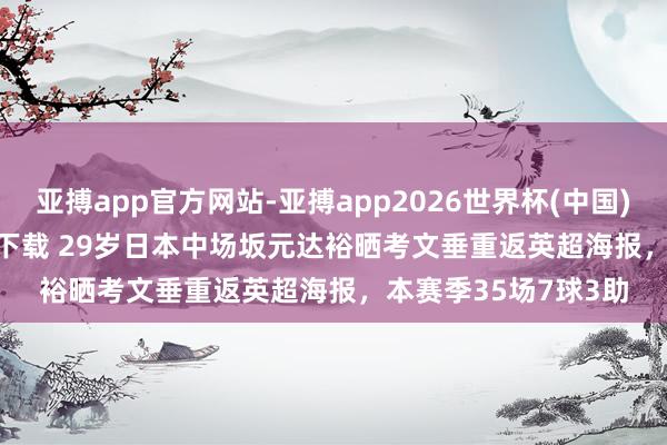 亚搏app官方网站-亚搏app2026世界杯(中国)IOS/Android官方下载 29岁日本中场坂元达裕晒考文垂重返英超海报，本赛季35场7球3助