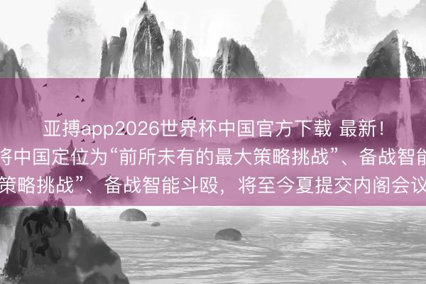 亚搏app2026世界杯中国官方下载 最新!高市早苗首份白皮书:将中国定位为“前所未有的最大策略挑战”、备战智能斗殴,将至今夏提交内阁会议审议